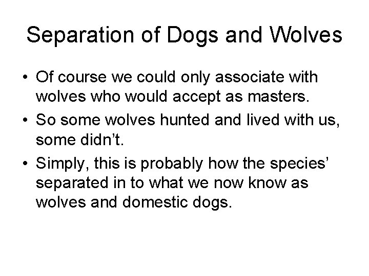 Separation of Dogs and Wolves • Of course we could only associate with wolves