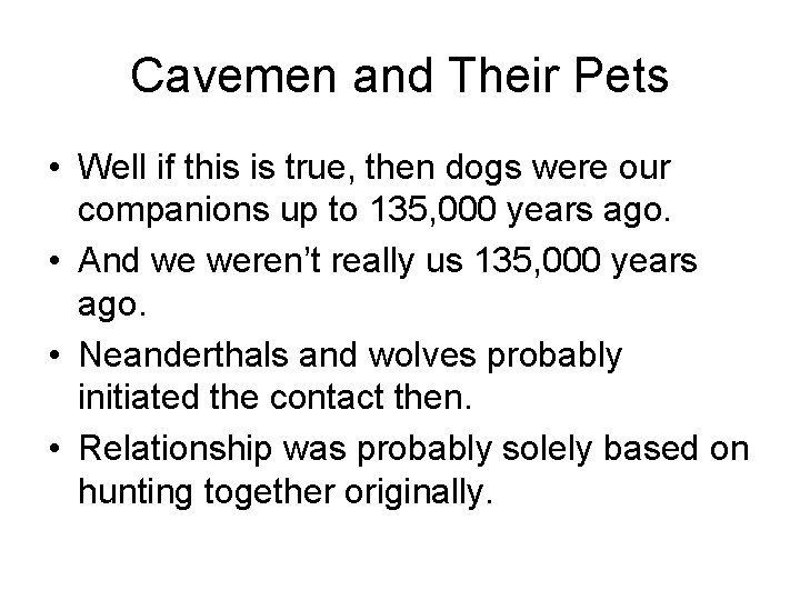 Cavemen and Their Pets • Well if this is true, then dogs were our Cavemen and Their Pets • Well if this is true, then dogs were our