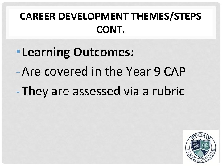 CAREER DEVELOPMENT THEMES/STEPS CONT. • Learning Outcomes: - Are covered in the Year 9