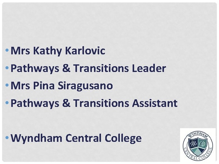  • Mrs Kathy Karlovic • Pathways & Transitions Leader • Mrs Pina Siragusano
