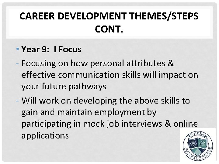 CAREER DEVELOPMENT THEMES/STEPS CONT. • Year 9: I Focus - Focusing on how personal