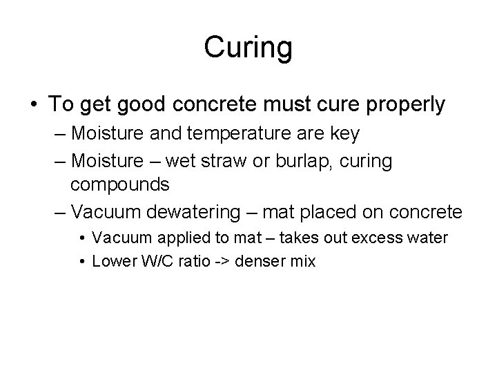 Curing • To get good concrete must cure properly – Moisture and temperature are