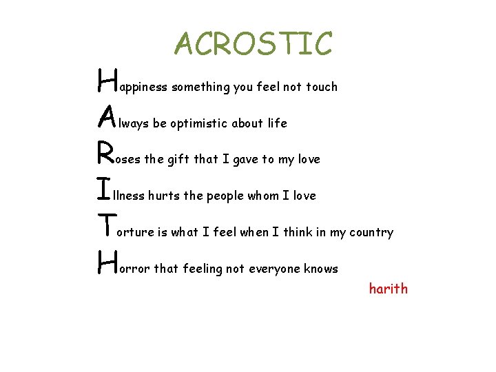 ACROSTIC Happiness something you feel not touch Always be optimistic about life Roses the