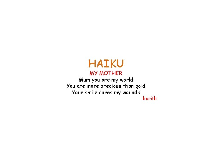 HAIKU MY MOTHER Mum you are my world You are more precious than gold