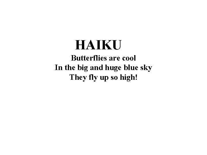 HAIKU Butterflies are cool In the big and huge blue sky They fly up