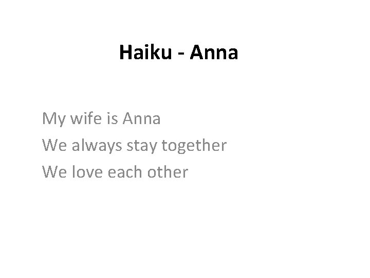 Haiku - Anna My wife is Anna We always stay together We love each