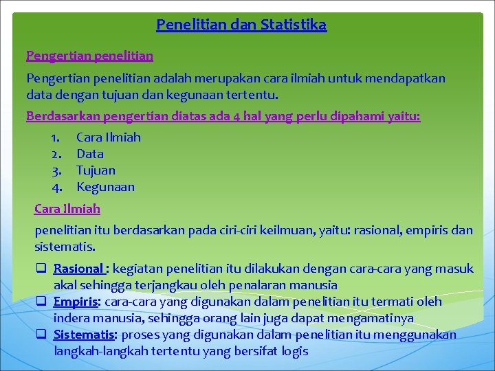 Penelitian dan Statistika Pengertian penelitian adalah merupakan cara ilmiah untuk mendapatkan data dengan tujuan