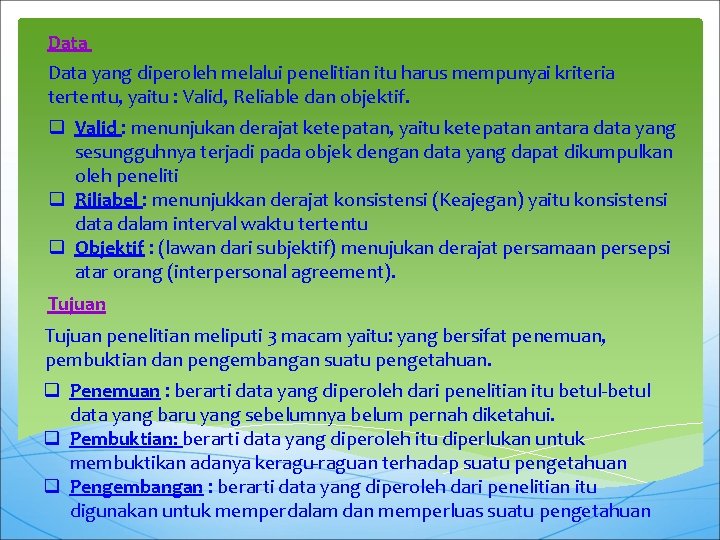 Data yang diperoleh melalui penelitian itu harus mempunyai kriteria tertentu, yaitu : Valid, Reliable