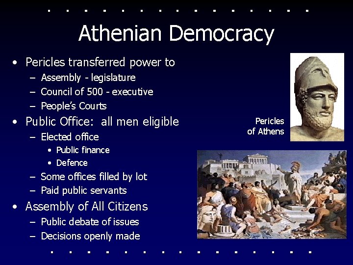 Athenian Democracy • Pericles transferred power to – Assembly - legislature – Council of