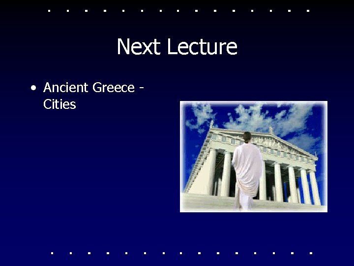 Next Lecture • Ancient Greece Cities 