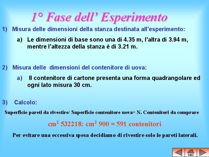 1° Fase dell’ Esperimento 1) Misura delle dimensioni della stanza destinata all'esperimento: a) Le