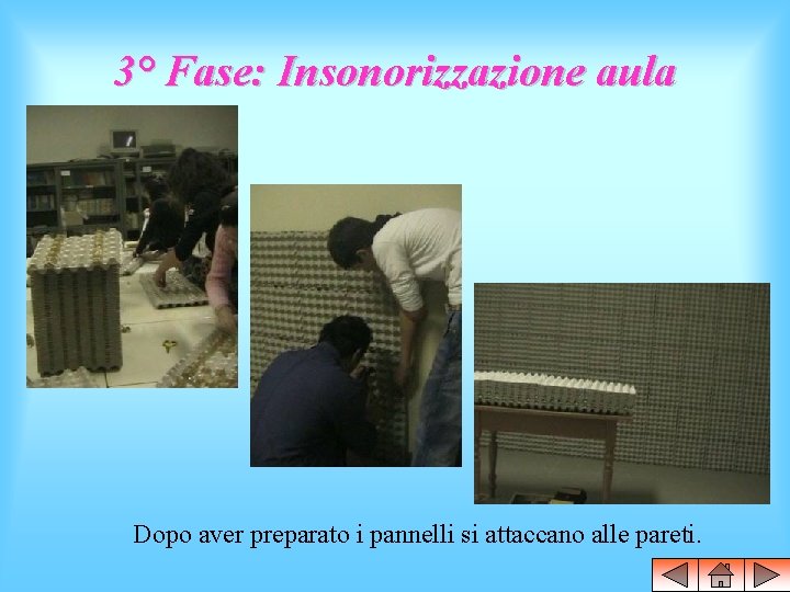 3° Fase: Insonorizzazione aula Dopo aver preparato i pannelli si attaccano alle pareti. 