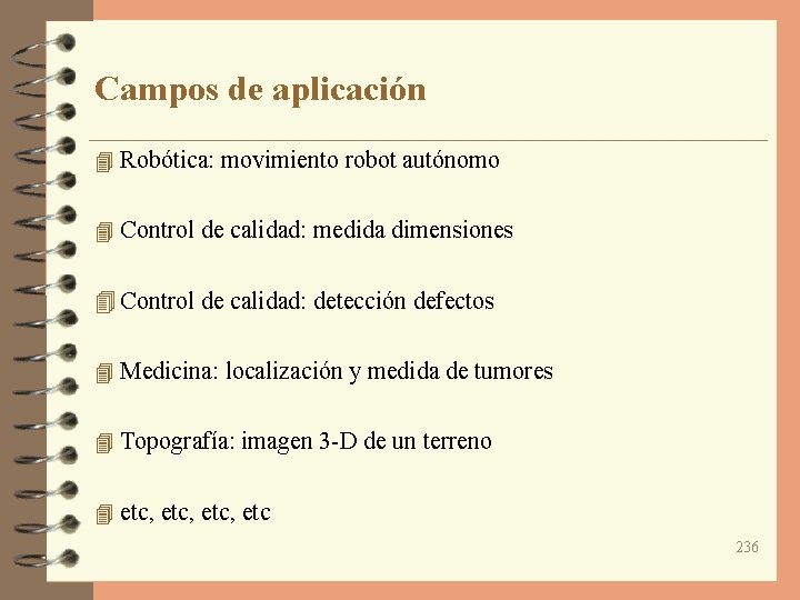 Campos de aplicación 4 Robótica: movimiento robot autónomo 4 Control de calidad: medida dimensiones