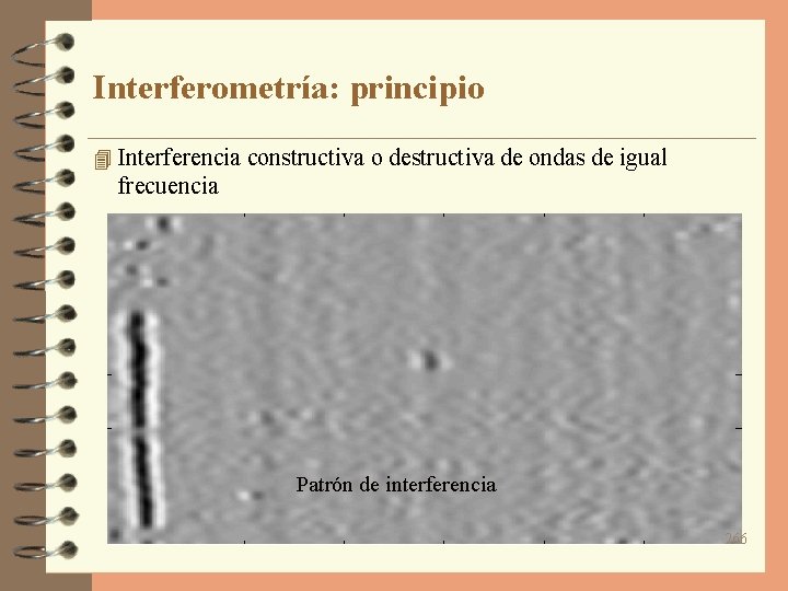 Interferometría: principio 4 Interferencia constructiva o destructiva de ondas de igual frecuencia Patrón de