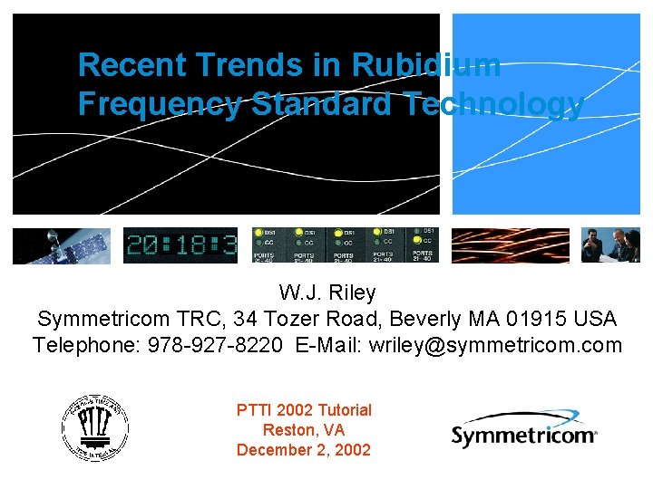 Recent Trends in Rubidium Frequency Standard Technology W. J. Riley Symmetricom TRC, 34 Tozer