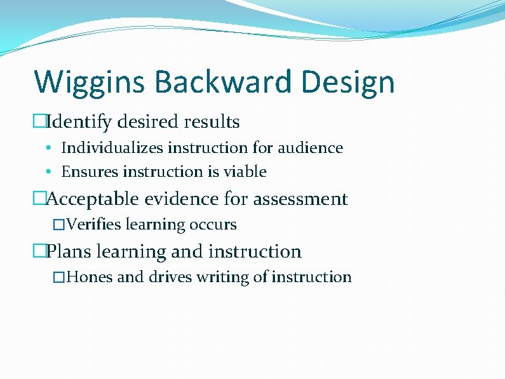Wiggins Backward Design �Identify desired results • Individualizes instruction for audience • Ensures instruction
