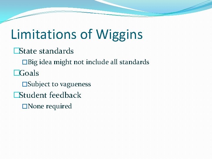 Limitations of Wiggins �State standards �Big idea might not include all standards �Goals �Subject