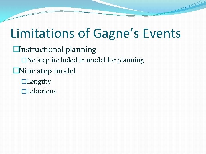 Limitations of Gagne’s Events �Instructional planning �No step included in model for planning �Nine