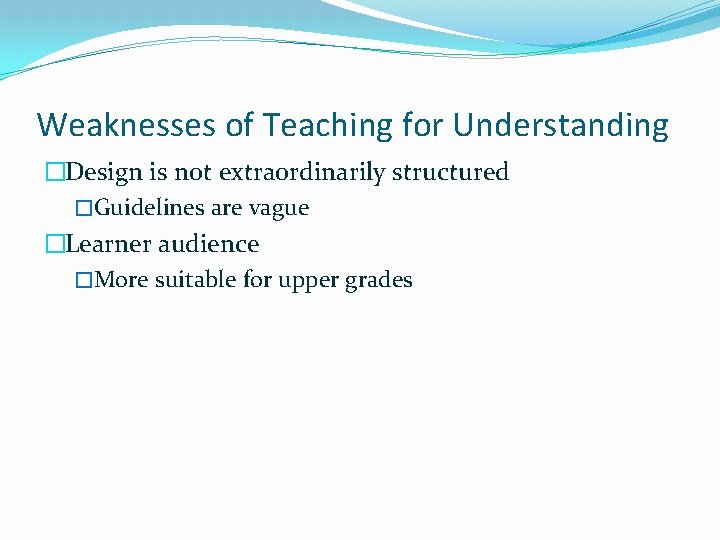 Weaknesses of Teaching for Understanding �Design is not extraordinarily structured �Guidelines are vague �Learner