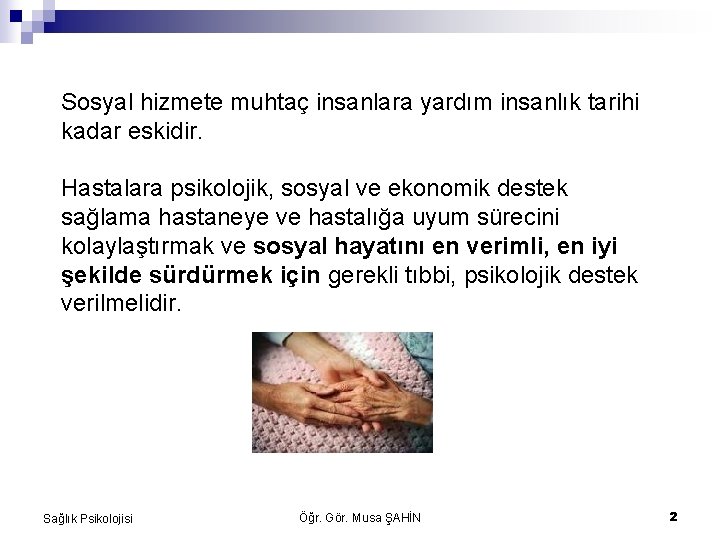 Sosyal hizmete muhtaç insanlara yardım insanlık tarihi kadar eskidir. Hastalara psikolojik, sosyal ve ekonomik