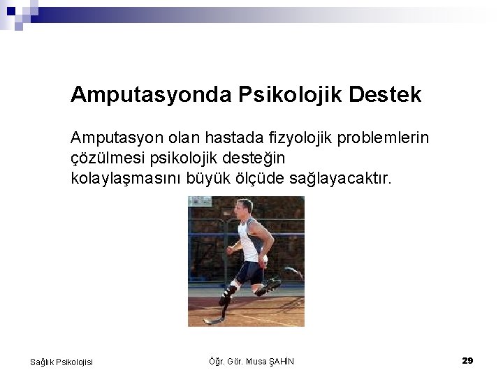 Amputasyonda Psikolojik Destek Amputasyon olan hastada fizyolojik problemlerin çözülmesi psikolojik desteğin kolaylaşmasını büyük ölçüde