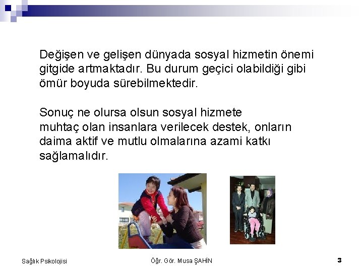 Değişen ve gelişen dünyada sosyal hizmetin önemi gitgide artmaktadır. Bu durum geçici olabildiği gibi