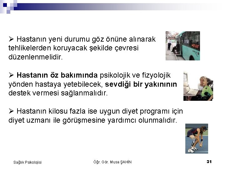  Hastanın yeni durumu göz önüne alınarak tehlikelerden koruyacak şekilde çevresi düzenlenmelidir. Hastanın öz