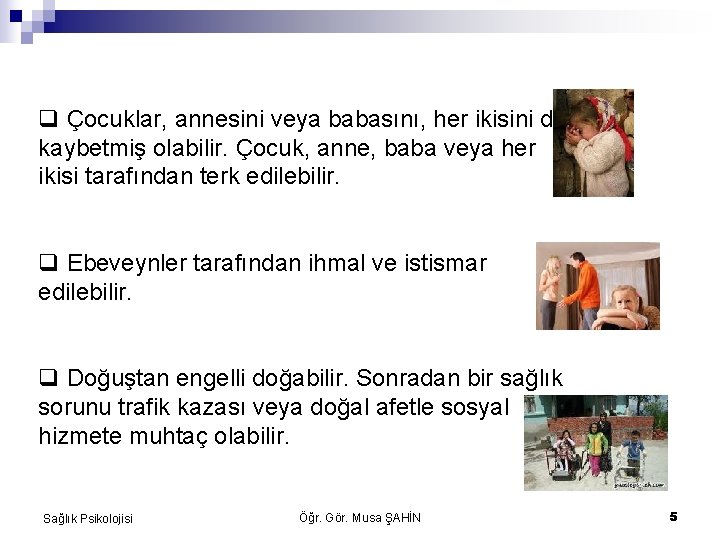 q Çocuklar, annesini veya babasını, her ikisini de kaybetmiş olabilir. Çocuk, anne, baba veya