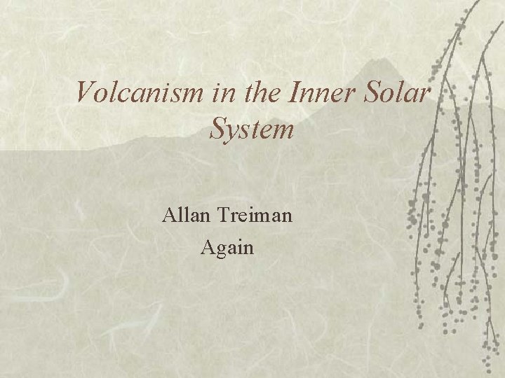 Volcanism in the Inner Solar System Allan Treiman Again 