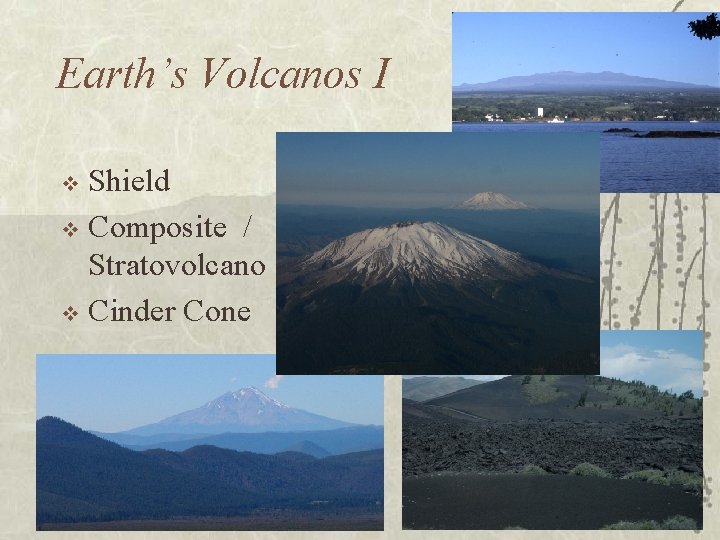 Earth’s Volcanos I Shield v Composite / Stratovolcano v Cinder Cone v 