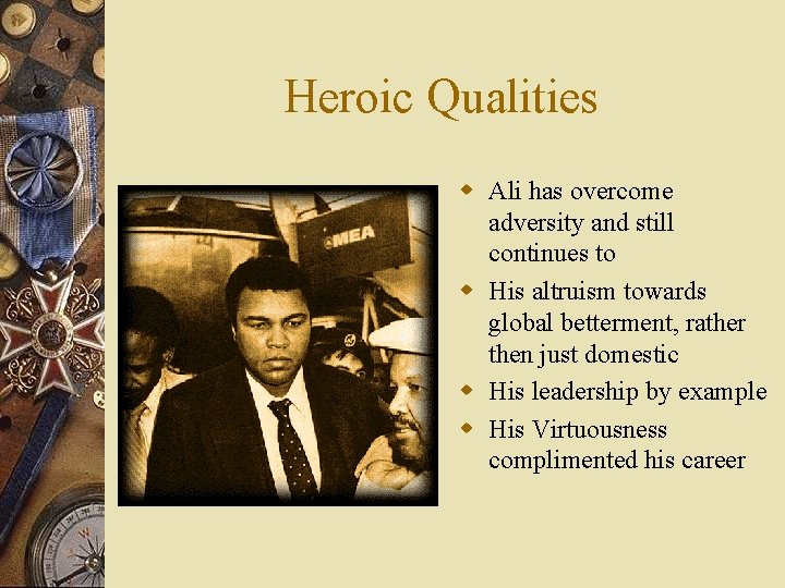 Heroic Qualities w Ali has overcome adversity and still continues to w His altruism