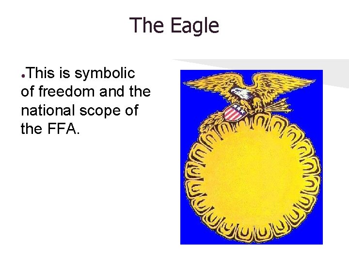 The Eagle This is symbolic of freedom and the national scope of the FFA.