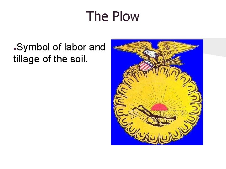 The Plow Symbol of labor and tillage of the soil. ● 