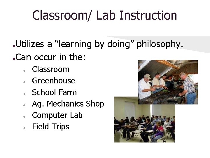 Classroom/ Lab Instruction Utilizes a “learning by doing” philosophy. ●Can occur in the: ●