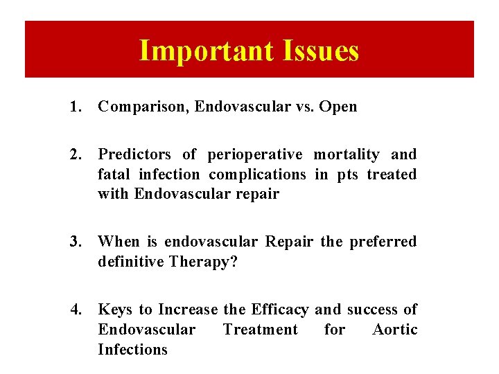 Important Issues 1. Comparison, Endovascular vs. Open 2. Predictors of perioperative mortality and fatal Important Issues 1. Comparison, Endovascular vs. Open 2. Predictors of perioperative mortality and fatal