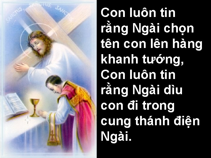 Con luôn tin rằng Ngài chọn tên con lên hàng khanh tướng, Con luôn