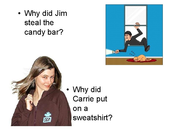  • Why did Jim steal the candy bar? • Why did Carrie put