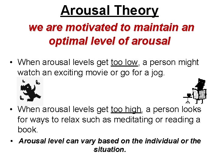 Arousal Theory we are motivated to maintain an optimal level of arousal • When