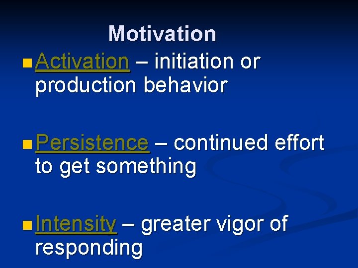 Motivation n Activation – initiation or production behavior n Persistence – continued effort to