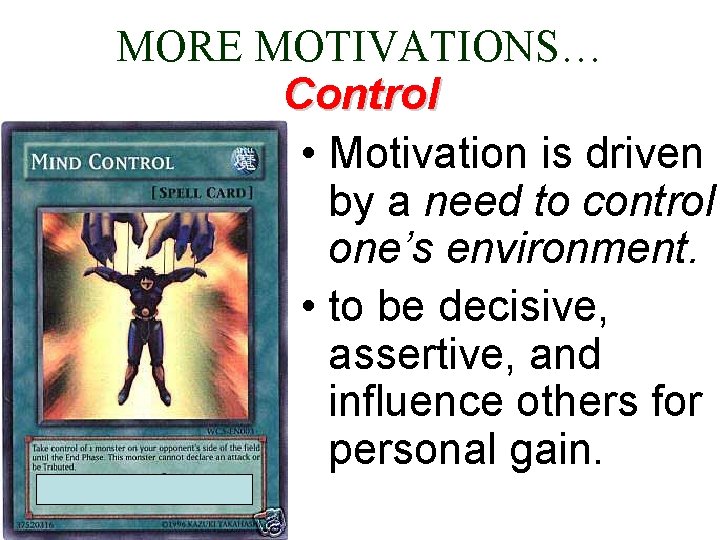 MORE MOTIVATIONS… Control • Motivation is driven by a need to control one’s environment.