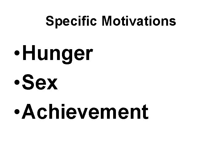 Specific Motivations • Hunger • Sex • Achievement 