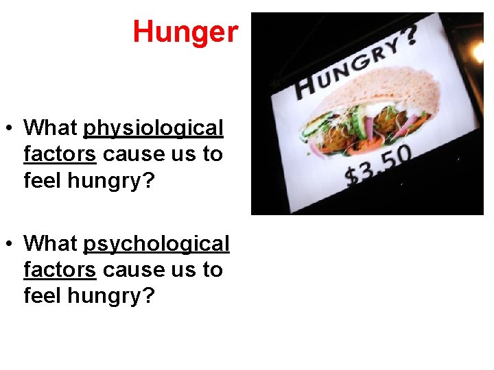 Hunger • What physiological factors cause us to feel hungry? • What psychological factors
