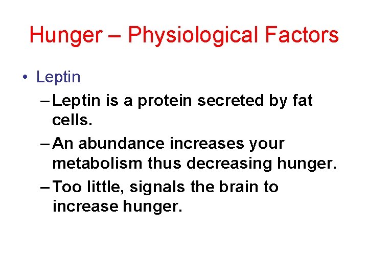 Hunger – Physiological Factors • Leptin – Leptin is a protein secreted by fat