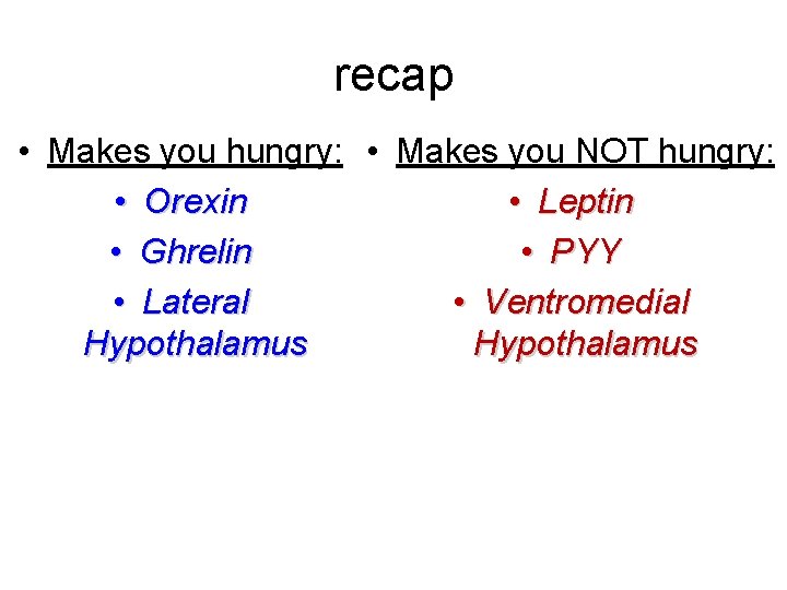 recap • Makes you hungry: • Makes you NOT hungry: • Orexin • Leptin