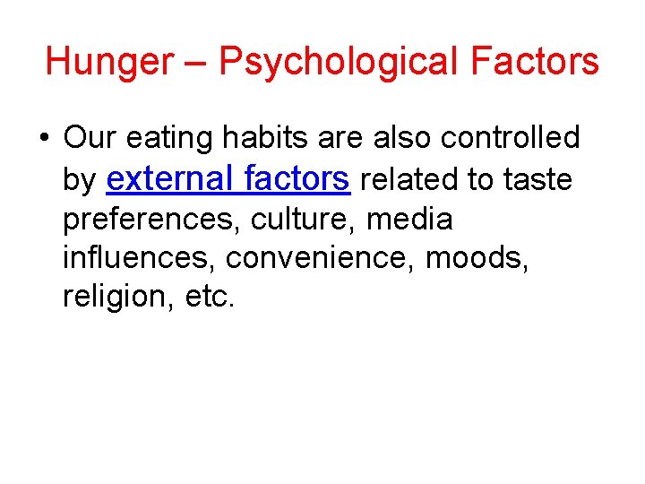 Hunger – Psychological Factors • Our eating habits are also controlled by external factors