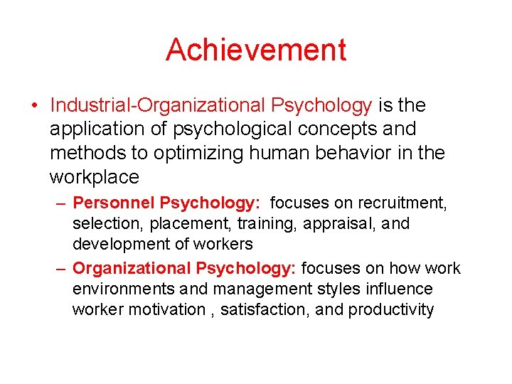 Achievement • Industrial-Organizational Psychology is the application of psychological concepts and methods to optimizing