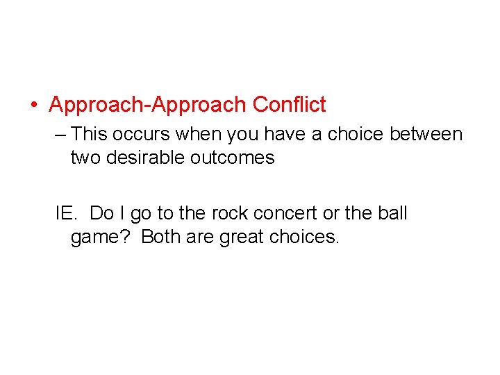  • Approach-Approach Conflict – This occurs when you have a choice between two
