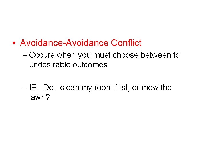  • Avoidance-Avoidance Conflict – Occurs when you must choose between to undesirable outcomes