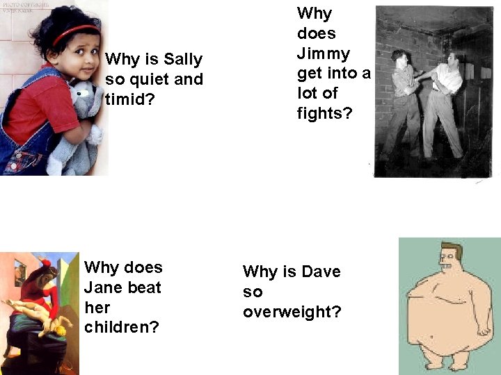 Why is Sally so quiet and timid? Why does Jane beat her children? Why