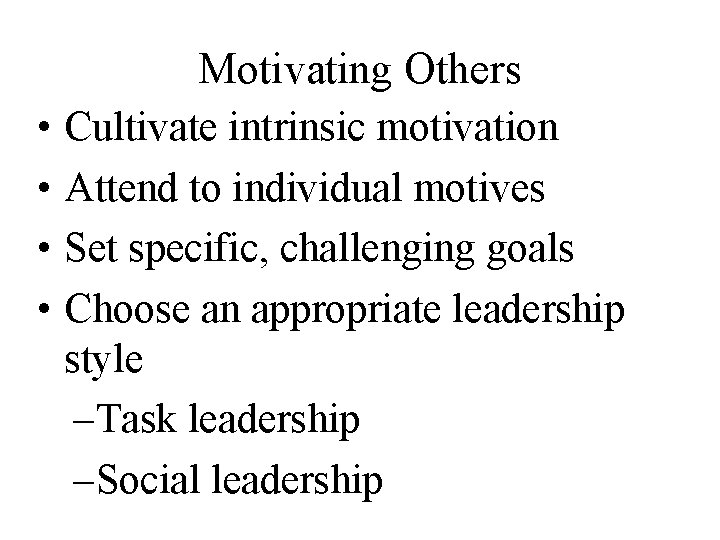Motivating Others • Cultivate intrinsic motivation • Attend to individual motives • Set specific,